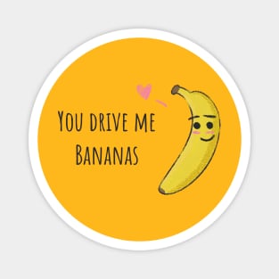 You Drive Me Bananas Magnet